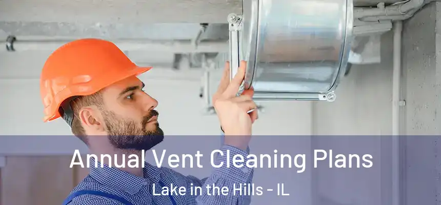 Annual Vent Cleaning Plans Lake in the Hills - IL