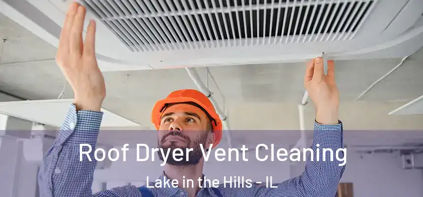  Roof Dryer Vent Cleaning Lake in the Hills - IL